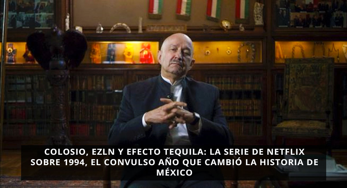 Colosio, EZLN y Efecto Tequila: la serie de Netflix sobre 1994, el convulso año que cambió la historia de México