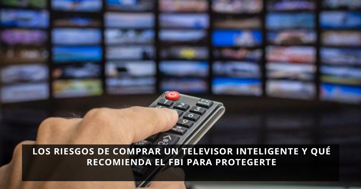 Los riesgos de comprar un televisor inteligente y qué recomienda el FBI para protegerte