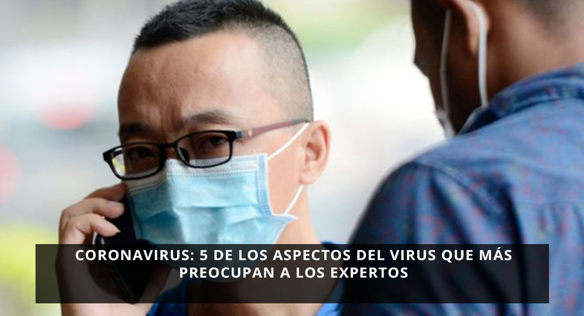 Coronavirus: 5 de los aspectos del virus que más preocupan a los expertos