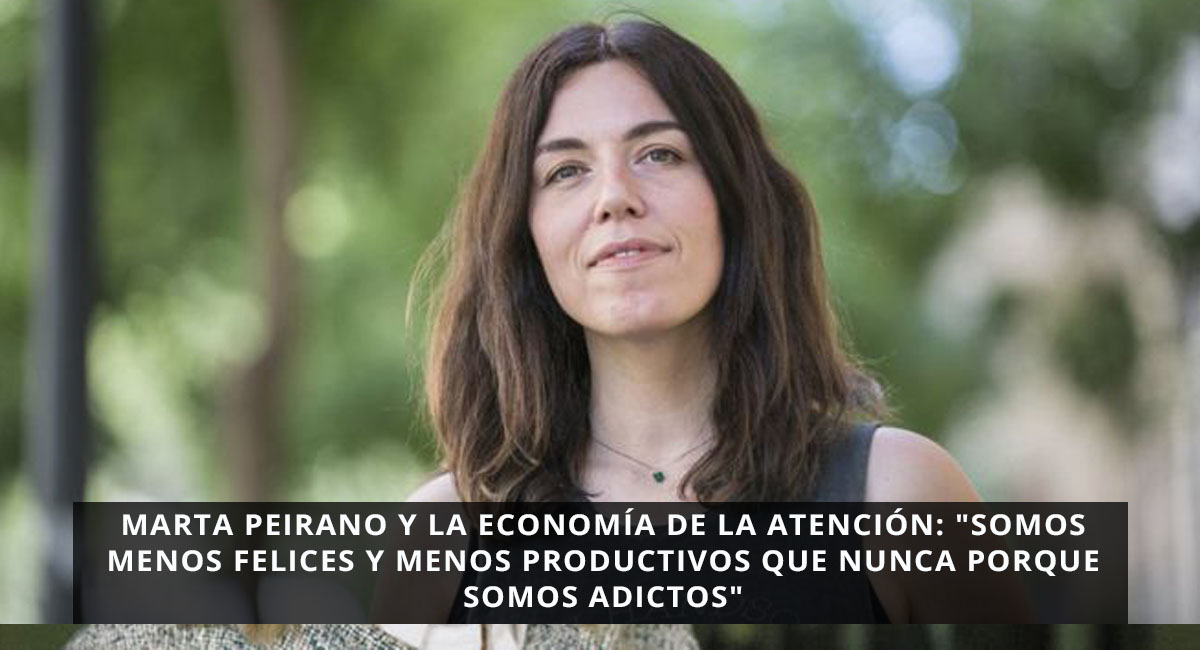 Marta Peirano y la economía de la atención: "Somos menos felices y menos productivos que nunca porque somos adictos"