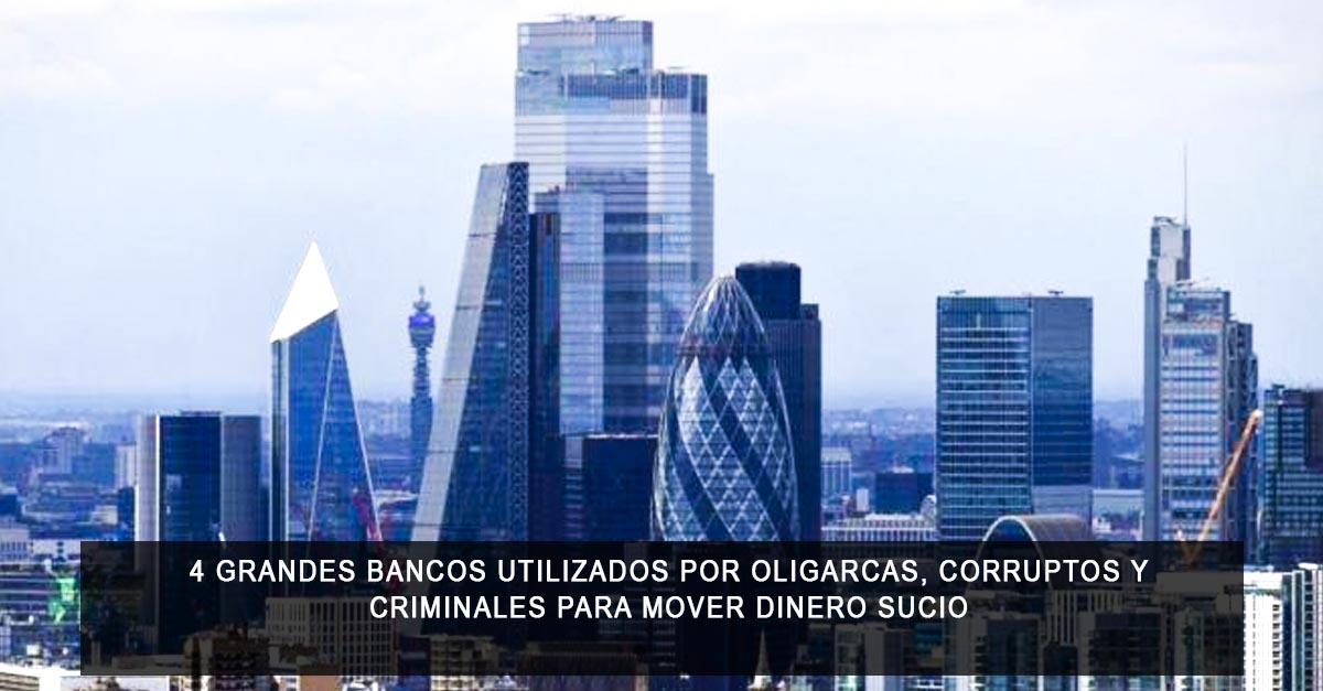4 grandes bancos utilizados por oligarcas, corruptos y criminales para mover dinero sucio